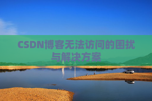 CSDN博客无法访问的困扰与解决方案